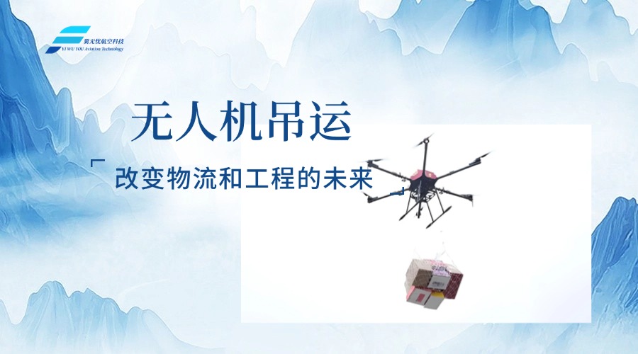 无人机吊运：改变物流和工程的未来